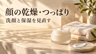 顔の乾燥・つっぱり対策｜洗顔と保湿を見直す