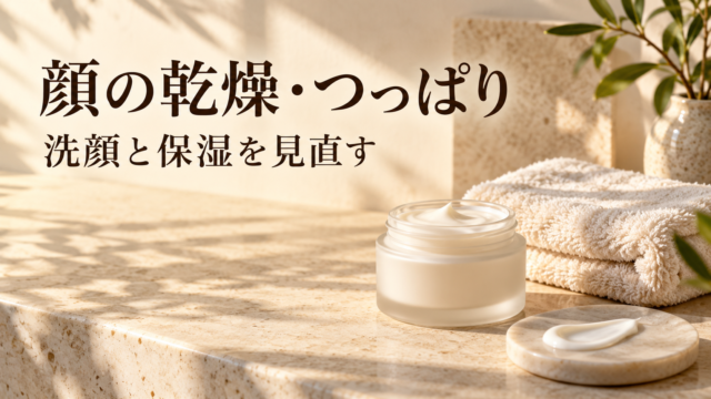 顔の乾燥・つっぱり対策｜洗顔と保湿を見直す